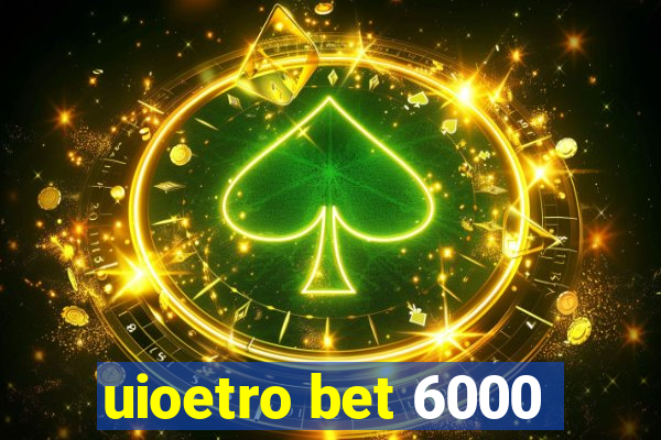 uioetro bet 6000